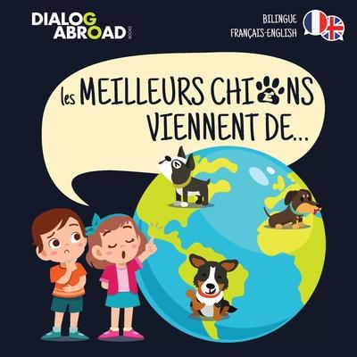 Les meilleurs chiens viennent de... (Bilingue Franais-English): Une recherche  travers le monde pour trouver la race de chien parfaite