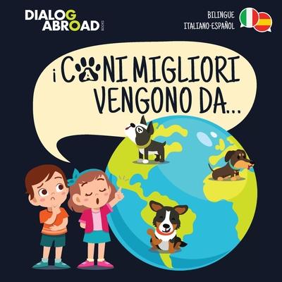 I Cani Migliori Vengono Da... (bilingue italiano - espaol): Una ricerca globale per trovare la razza canina perfetta