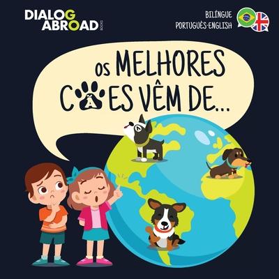 Os Melhores Ces Vm De... (Bilngue Portugus-English): Uma Busca Global para Encontrar a Raa de Co Perfeita