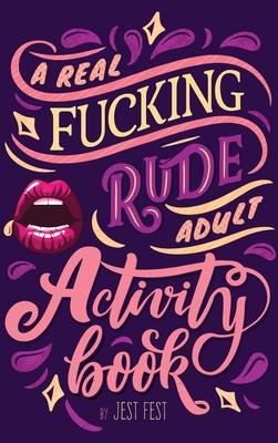 A Real Fucking Rude Adult Activity Book: Naughty Brainteasers and Puzzles for Adults