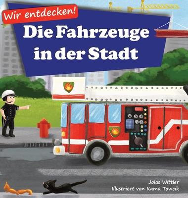 Wir entdecken! Die Fahrzeuge in der Stadt: Ein Bilderbuch mit Reimen ber Lastwagen und Autos fr Kinder [Kinderreime, Gute-Nacht-Geschichten]