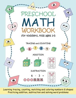 Preschool Math Workbook for Toddlers, Kids Ages 3-5: Beginner Math Practice Workbook: Number Tracing Counting Matching Coloring Numbers and Shapes Add