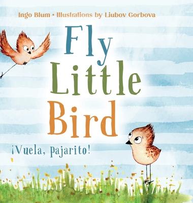 Fly, Little Bird - Vuela, pajarito!: Bilingual Children's Picture Book in English and Spanish