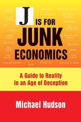 J Is for Junk Economics: A Guide to Reality in an Age of Deception