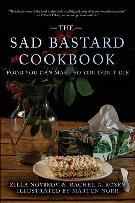 The Sad Bastard Cookbook: Food You Can Make So You Don't Die