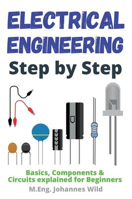 Electrical Engineering Step by Step: Basics, Components & Circuits explained for Beginners