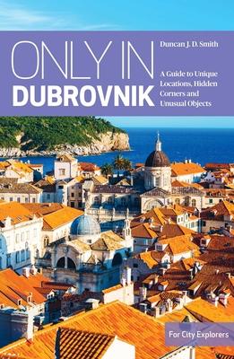 Only in Dubrovnik: A Guide to Unique Locations, Hidden Corners and Unusual Objects