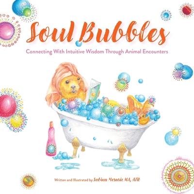 Soul Bubbles: Connecting With Intuitive Wisdom Through Animal Encounters