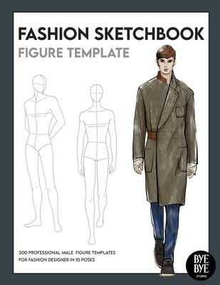 Fashion Sketchbook Male Figure Template: Over 200 male fashion figure templates in 10 different poses