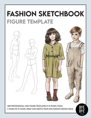 Fashion Sketchbook Kids Figure Template: Over 200 kids' fashion figure templates - from age 3 - 12