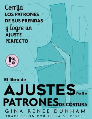 El libro de ajustes para patrones de costura: Corrija los patrones de sus prendas y logre un ajuste perfecto