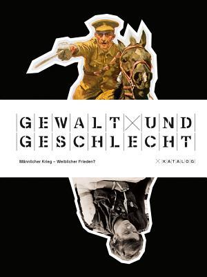 Gewalt Und Geschlecht: Mannlicher Krieg - Weiblicher Frieden? Katalog Subscription
