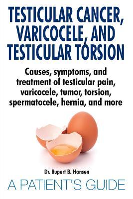 Testicular Cancer, Varicocele, and Testicular Torsion. Causes, symptoms, and treatment of testicular pain, varicocele, tumor, torsion, spermatocele, h