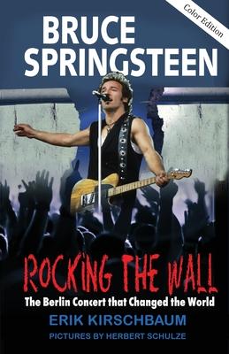 Rocking The Wall: Bruce Springsteen: The Berlin Concert That Changed the World. The Untold Story How the Boss Played Behind the Iron Cur