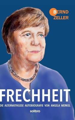 Frechheit: Die alternativlose Autobiografie von Angela Merkel