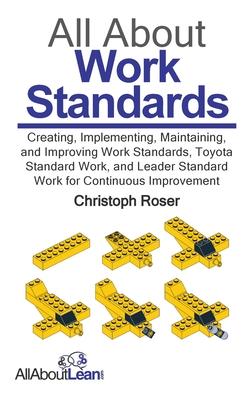 All About Work Standards: Creating, Implementing, Maintaining, and Improving Work Standards, Toyota Standard Work, and Leader Standard Work for Contin Subscription