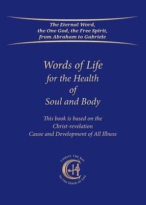 Words of Life for the Health of Soul and Body: This book is based on the Christ-Revelation Cause and Development of All Illness