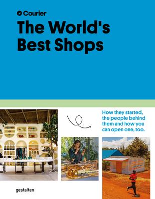 The World's Best Shops: How They Started, the People Behind Them, and How You Can Open One Too