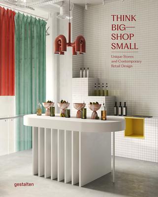 Think Big--Shop Small: Unique Stores and Contemporary Retail Design