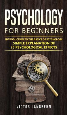 Psychology for Beginners: Introduction to the Basics of Psychology - Simple Explanation of 25 psychological Effects