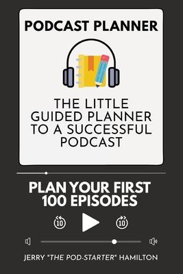 Podcast Planner: The Little Guided Planner to a Successful Podcast