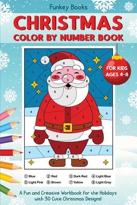 Christmas Color by Number Book for Kids Ages 4 to 8: A Fun and Creative Workbook for the Holidays with 30 Cute Christmas Designs