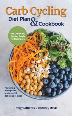 Carb Cycling Diet Plan & Cookbook: The Little Carb Cycling Guide for Beginners