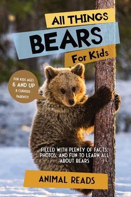 All Things Bears For Kids: Filled With Plenty of Facts, Photos, and Fun to Learn all About Bears