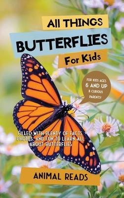 All Things Butterflies For Kids: Filled With Plenty of Facts, Photos, and Fun to Learn all About Butterflies