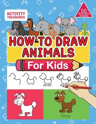 How To Draw Animals For Kids: A Step-By-Step Drawing Book. Learn How To Draw 50 Animals Such As Dogs, Cats, Elephants And Many More!