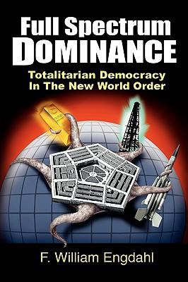 Full Spectrum Dominance: Totalitarian Democracy in the New World Order