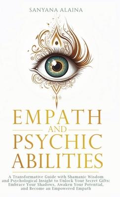 Empath and Psychic Abilities: A Transformative Guide with Shamanic Wisdom and Psychological Insight to Unlock Your Secret Gifts: Embrace Your Shadow