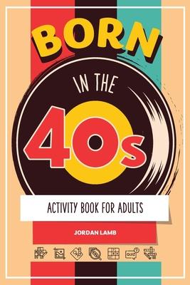 Born in the 40s Activity Book for Adults: Mixed Puzzle Book for Adults about Growing Up in the 50s and 60s with Trivia, Sudoku, Word Search, Crossword