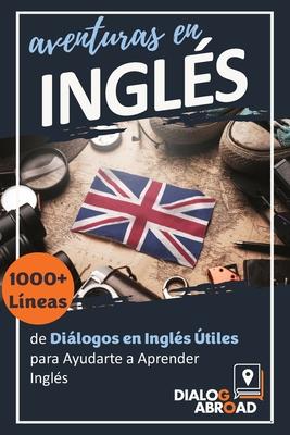 Aventuras en Ingls: 1000+ Lneas de Dilogos en Ingls tiles para Ayudarte a Aprender Ingls