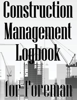 Construction Management Logbook for Foreman: Building Site Daily Tracker to Record Workforce, Tasks, Schedules, Construction Daily Report for Foreman Subscription