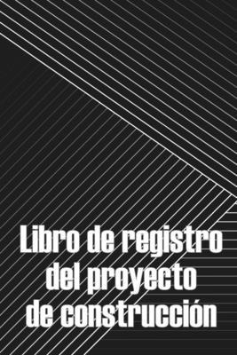 Libro de registro del proyecto de construccin: Seguimiento diario de la obra para registrar la mano de obra, las tareas, los calendarios, el informe