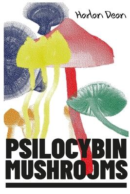 Psilocybin Mushrooms: The Complete Step-by-Step Guide to Growing and Using Psychedelic Magic Mushrooms and Discover Benefits and Side Effect