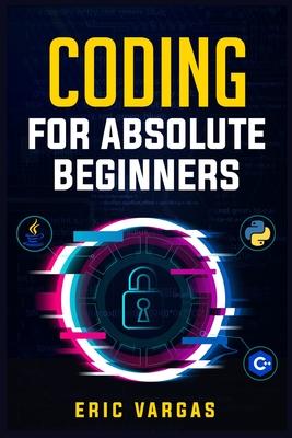 Coding for Absolute Beginners: How to Keep Your Data Safe from Hackers by Mastering the Basic Functions of Python, Java, and C++ (2022 Guide for Newb