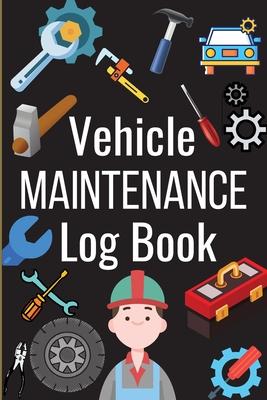 Car Maintenance Log Book: Complete Vehicle Maintenance Log Book, Car Repair Journal, Oil Change Log Book, Vehicle and Automobile Service, Engine