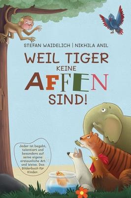 Weil Tiger keine Affen sind!: Jeder ist begabt, talentiert und besonders auf seine eigene erstaunliche Art und Weise. Das Bilderbuch fr Kinder.