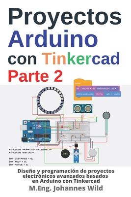 Proyectos Arduino con Tinkercad Parte 2: Diseo y programacin de proyectos electrnicos avanzados basados en Arduino con Tinkercad