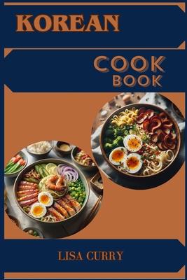 Korean Cookbook: Authentic Flavors and Timeless Recipes from Korea (2024 Guide for Beginners)