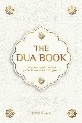 The Dua book for living in accordance with Islam: Authentic prayers of supplication and thanksgiving for all situations in life - Duas for success, he