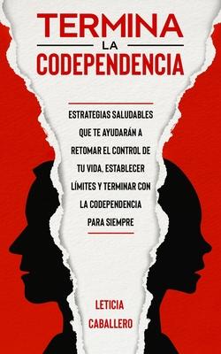 Termina la codependencia: Estrategias saludables que te ayudarn a retomar el control de tu vida, establecer lmites y terminar con la codependencia p Subscription