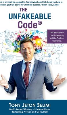 The Unfakeable Code(R): Take Back Control, Lead Authentically and Live Freely on Your Terms.