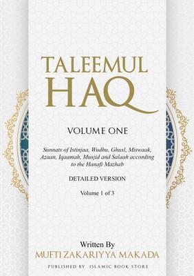 Taleemul Haq: VOLUME ONE - Sunnats of Istinjaa, Wudhu, Ghusl, Miswaak, Azaan, Iqaamah, Musjid and Salaah according to the Hanafi Maz