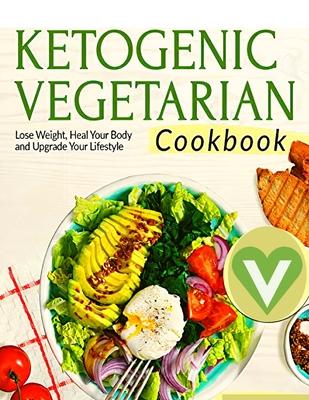 Vegetarian Keto Diet For Beginners - A Detailed Cookbook with Delicious Recipes to Lose Weight Naturally with Tasty Seasonal Dishes and the Complete G