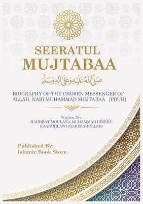 Seeratul Mujtabaa: BIOGRAPHY OF THE CHOSEN MESSENGER OF ALLAH, NABI MUHAMMAD MUJTABAA [PBUH] - The Life of Prophet Muhammad [PBUH]