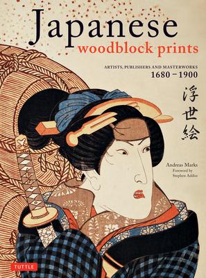 Japanese Woodblock Prints: Artists, Publishers and Masterworks: 1680 - 1900