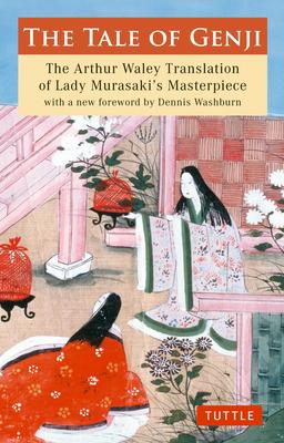 The Tale of Genji: The Arthur Waley Translation of Lady Murasaki's Masterpiece with a New Foreword by Dennis Washburn